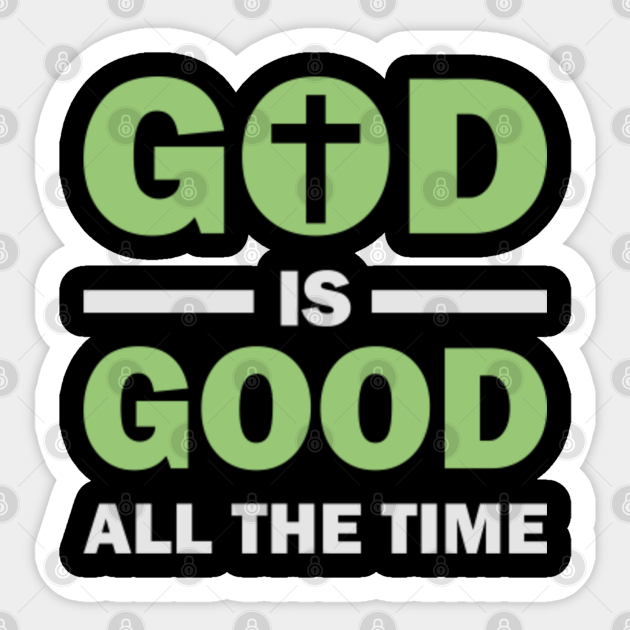 God is good all the time Christian Gift Sticker TeePublic